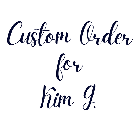 Custom Order For Kim G.