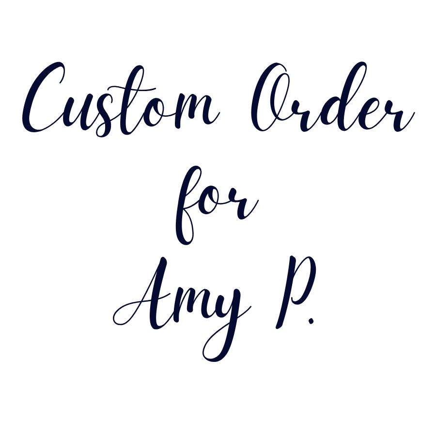 Custom Order for Amy P.