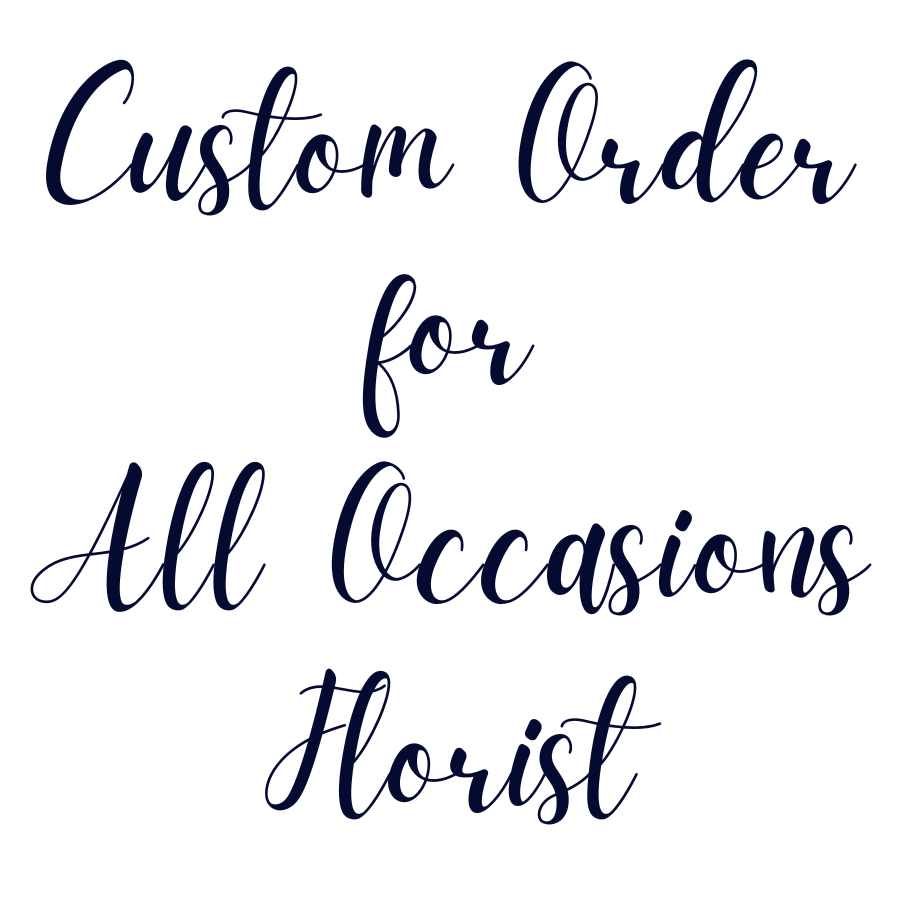 Custom Order For All Occasions Florist