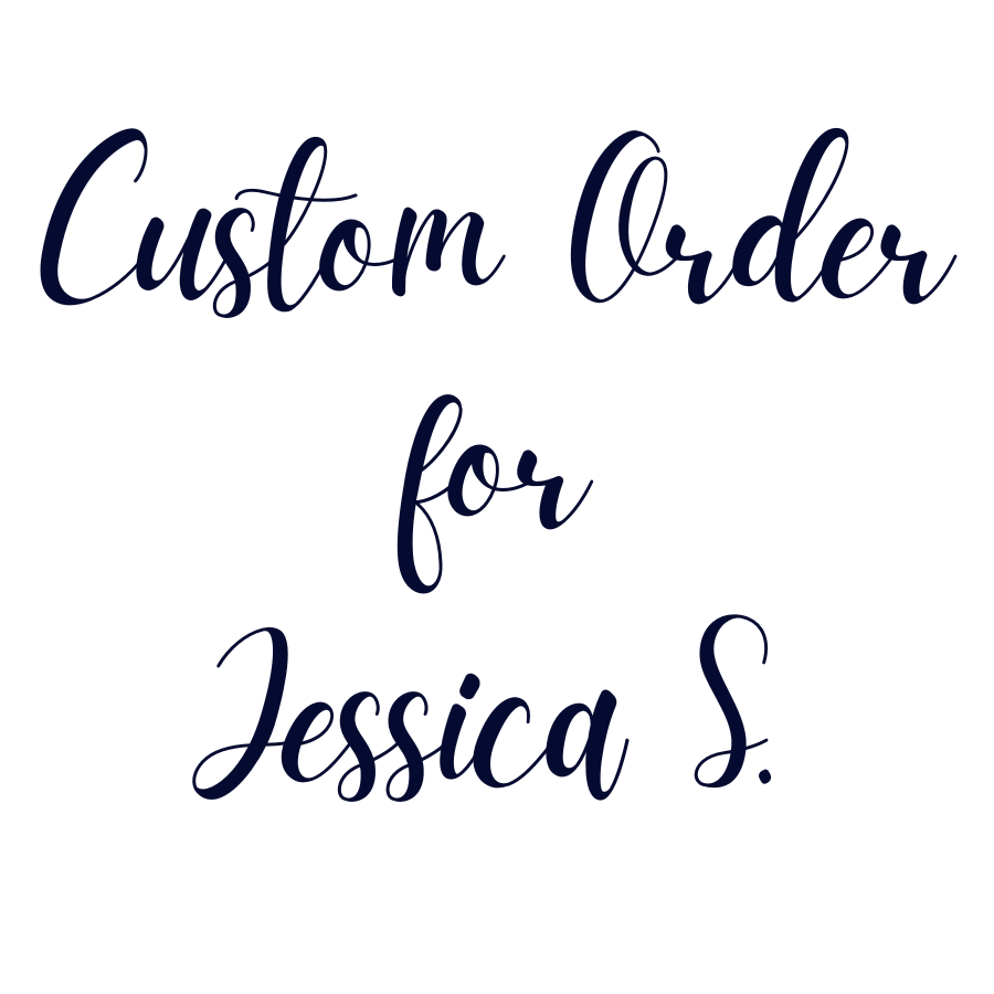 Custom Order For Jessica S.