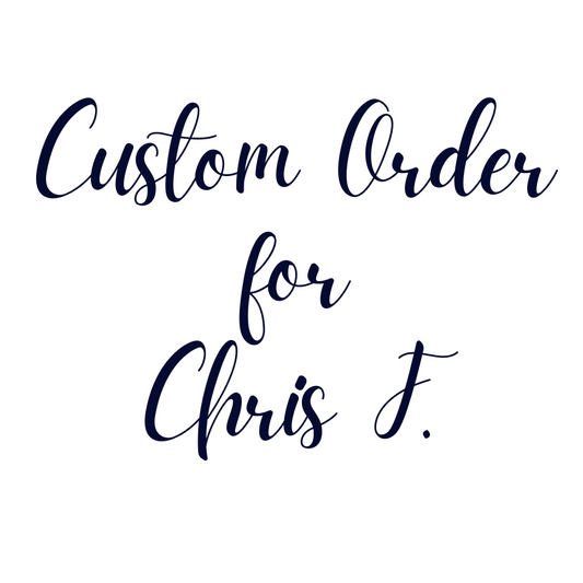 Custom Order For Chris F.
