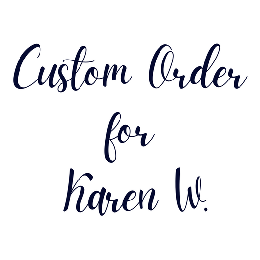 Custom Order For Karen W.