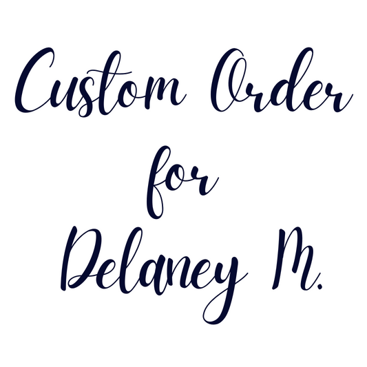 Custom Order For Delaney M.