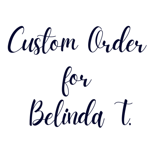 Custom Order For Belinda T.