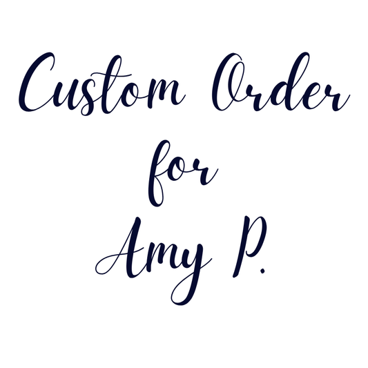 Custom Order for Amy P.